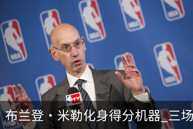 布兰登·米勒化身得分机器 三场狂揽104分引发关注